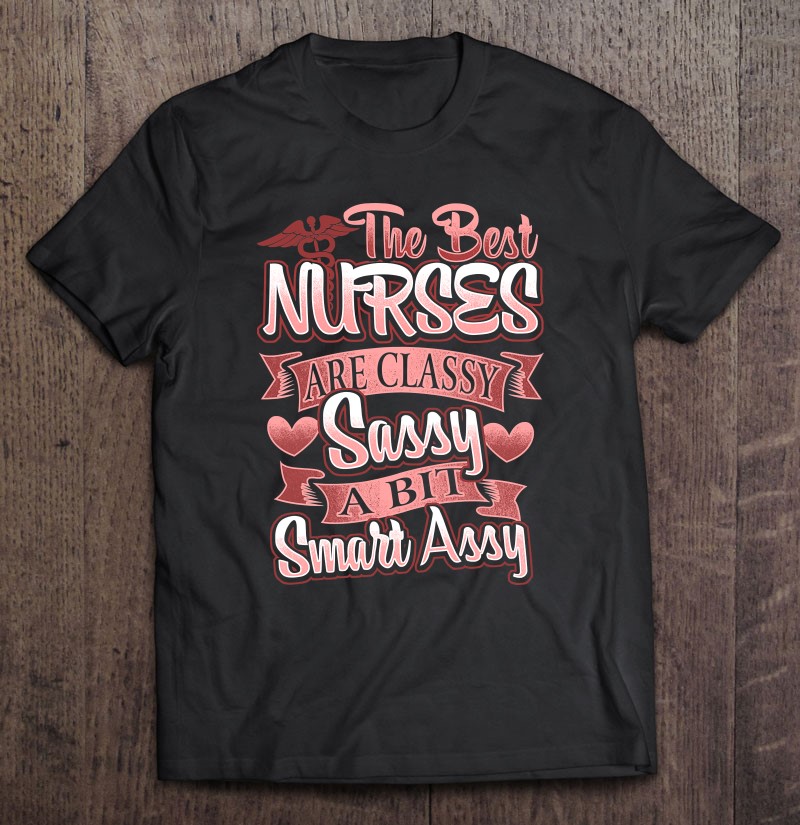 The Best Nurses Are Classy Sassy And Smart Assy Rn