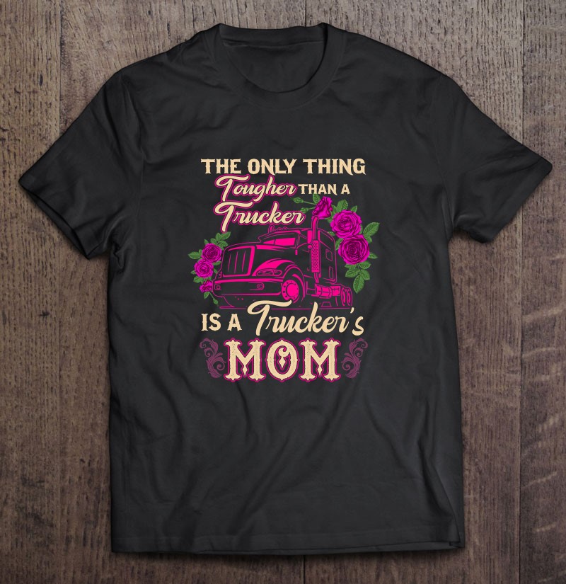 Trucker’s Mom Truck Driver Driving Tougher Gift Apparel