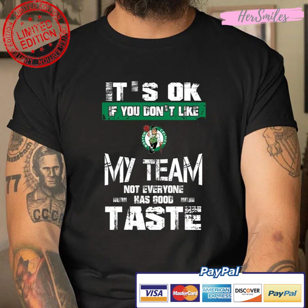Boston Celtics It’s Ok If You Don’t Like My Team Not Everyone Has Good Taste Shirt