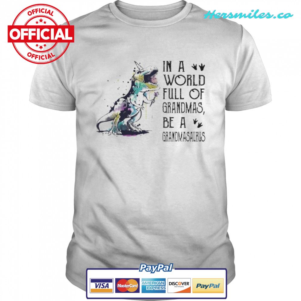 Dinosaur in a world full of Grandmas be a Grandmasaurus shirt Dinosaur in a world full of Grandmas be a Grandmasaurus shirt