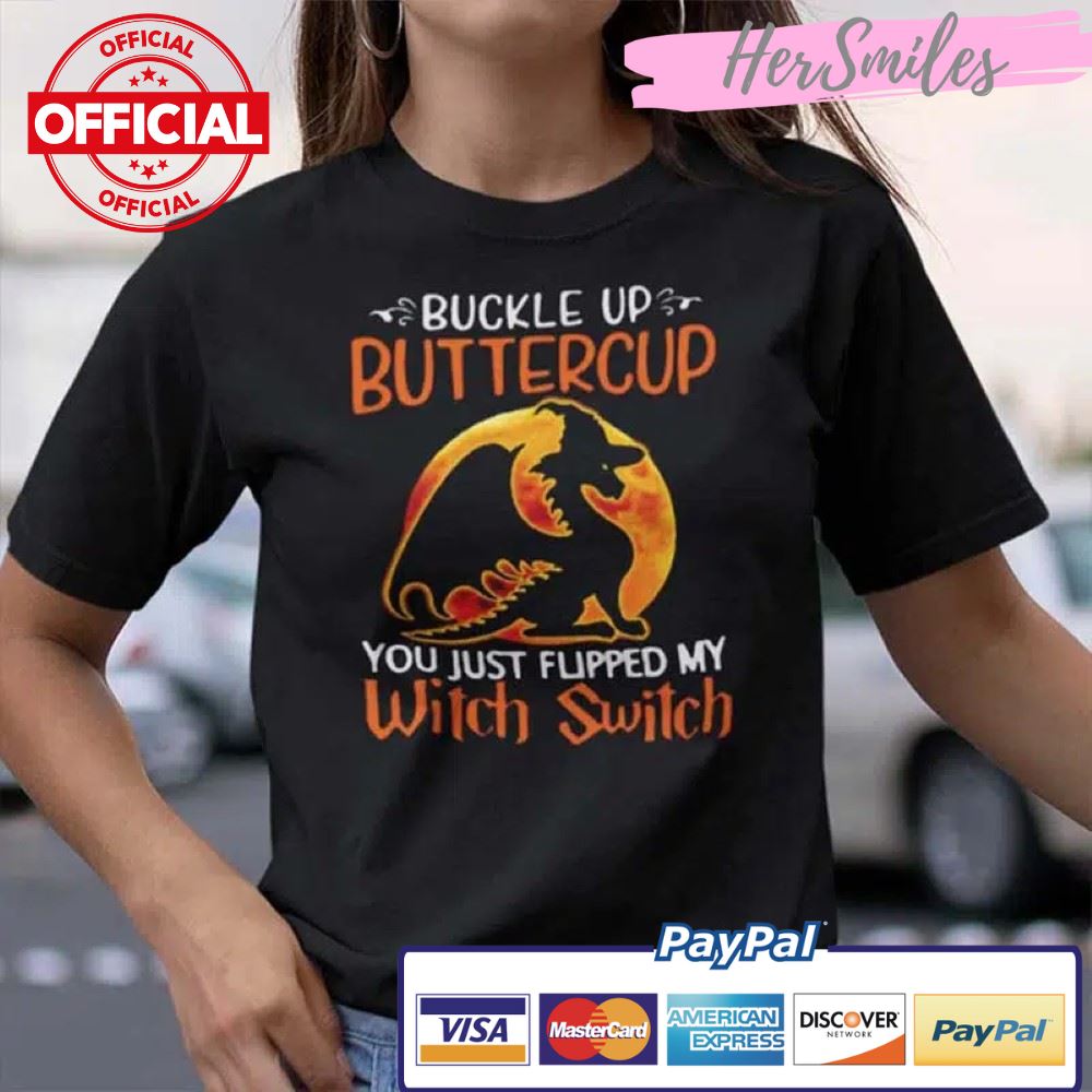 Dragon Buckle Up Buttercup You Just Flipped My Witch Switch Shirt