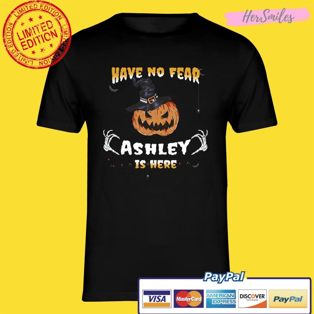 Have no Fear Ashley Is Here Funny Ashley Halloween Unisex T-Shirt Have no Fear Ashley Is Here Funny Ashley Halloween Unisex T-Shirt
