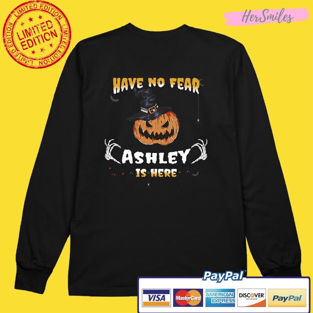 Have no Fear Ashley Is Here Funny Ashley Halloween Unisex T-Shirt Have no Fear Ashley Is Here Funny Ashley Halloween Unisex T-Shirt