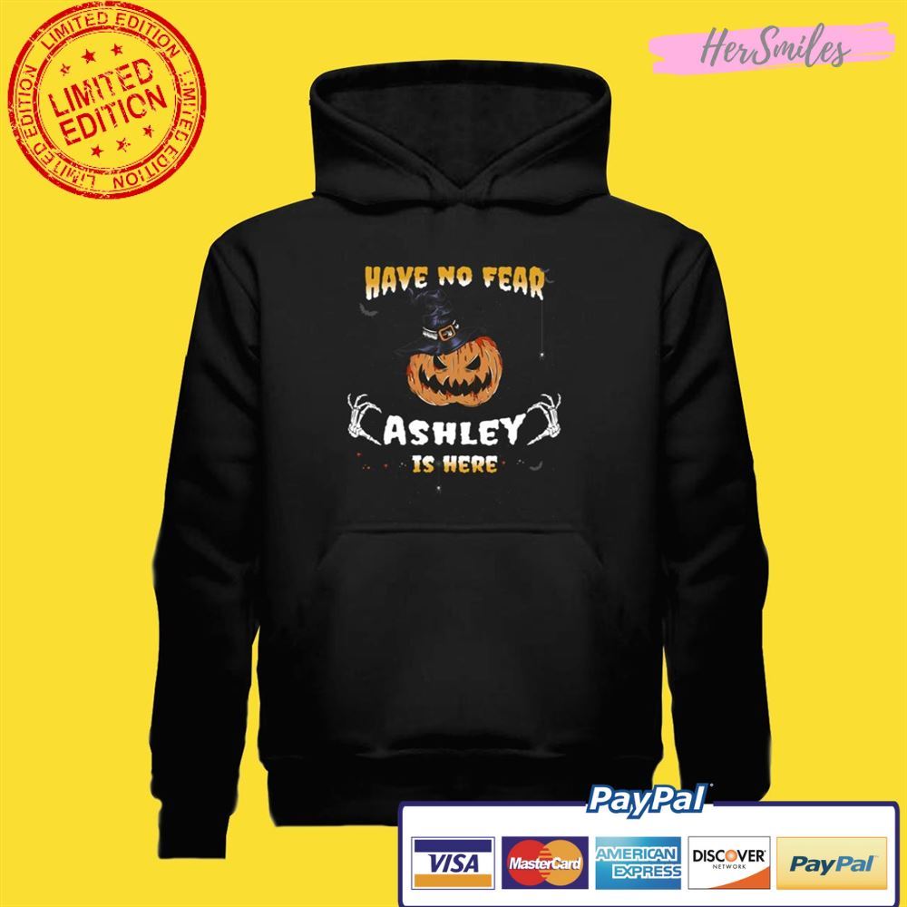 Have no Fear Ashley Is Here Funny Ashley Halloween Unisex T-Shirt Have no Fear Ashley Is Here Funny Ashley Halloween Unisex T-Shirt