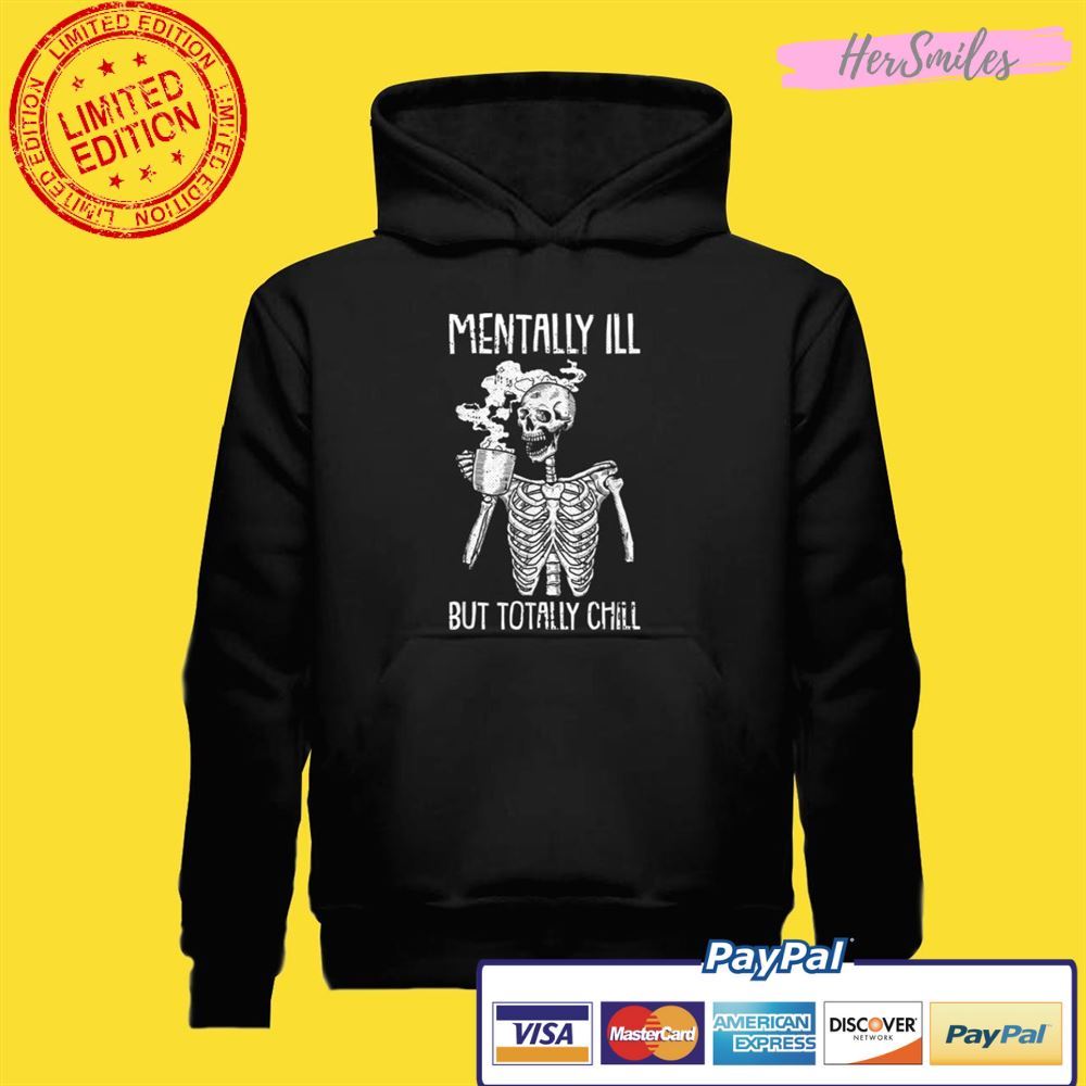 Mentally Ill But Totally Chill Halloween Costume Skeleton Unisex T-Shirt Mentally Ill But Totally Chill Halloween Costume Skeleton Unisex T-Shirt