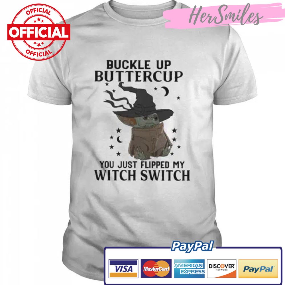 Star Wars Baby Yoda Buckle Up Buttercup You Just Flipped My Witch Switch Halloween Shirt