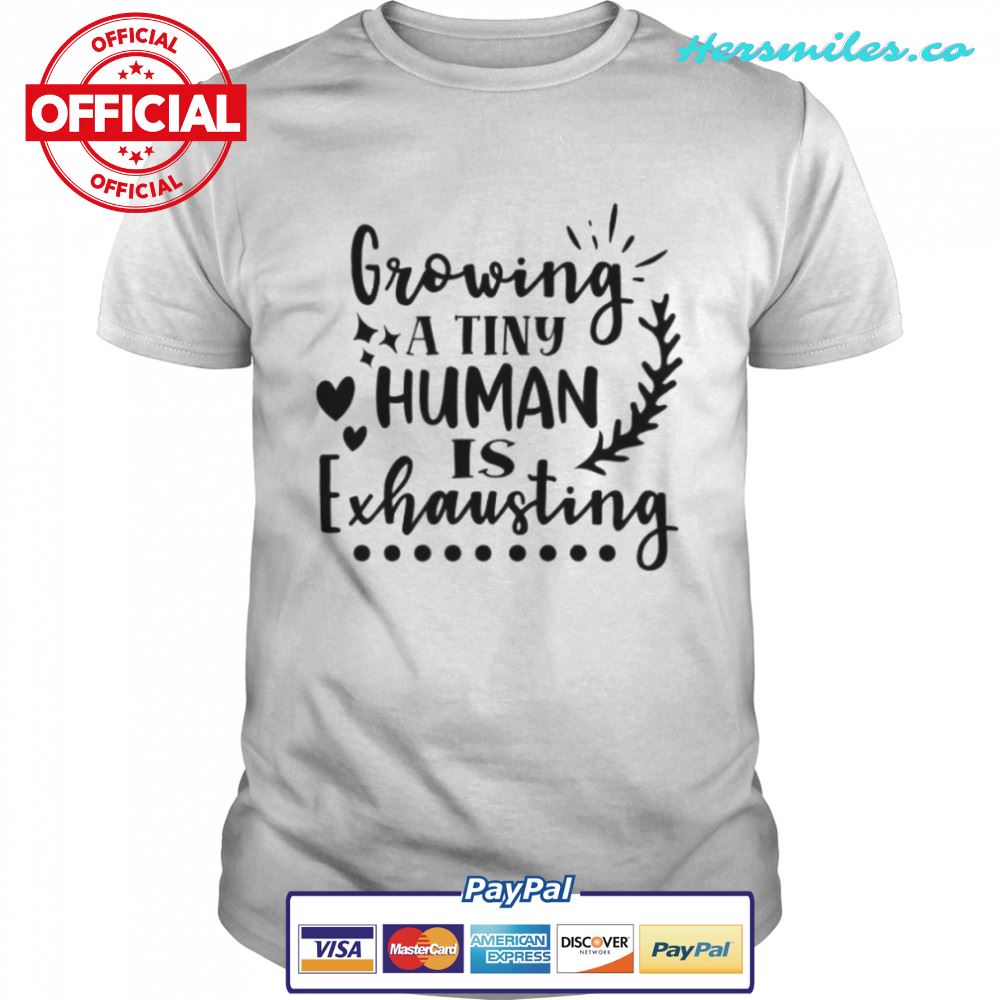 Growing A Tiny Human Is Exhausting Shirt