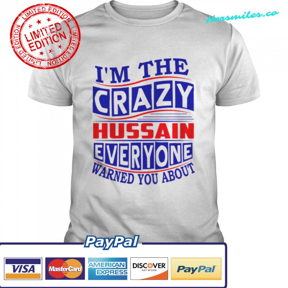 Hussain Name I’m The Crazy Hussain Everyone Warned You About shirt