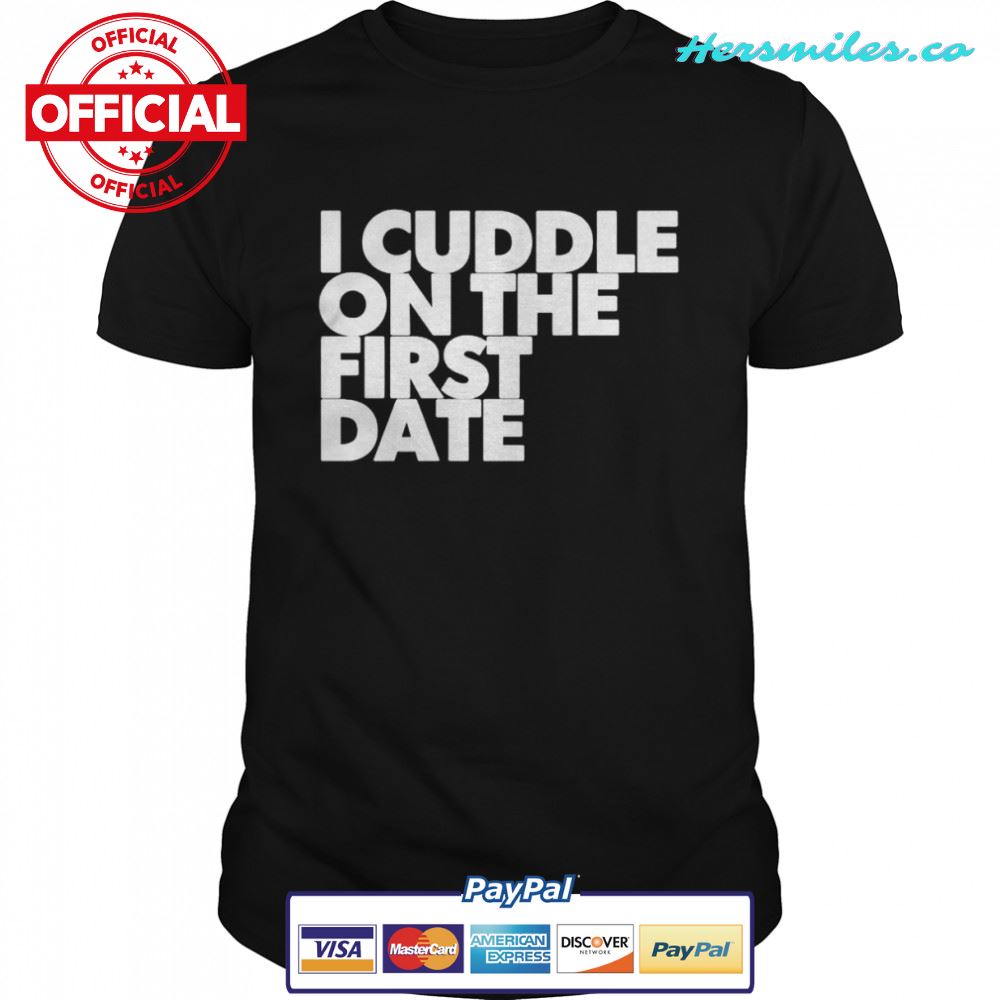 I Cuddle On The First Date shirt I Cuddle On The First Date shirt