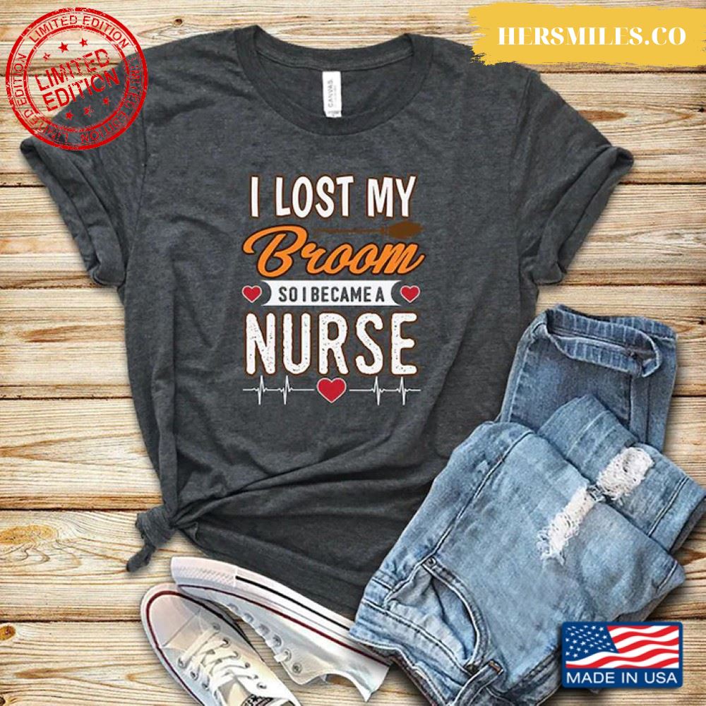 I Lost My Broom So I Became A Nurse for Halloween Shirt