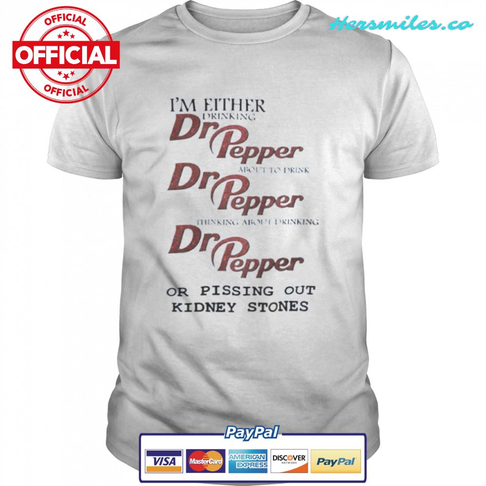I’m Either Drinking Dr Pepper About To Drink Dr Pepper Thinking About Drinking Dr Pepper shirt I’m Either Drinking Dr Pepper About To Drink Dr Pepper Thinking About Drinking Dr Pepper shirt