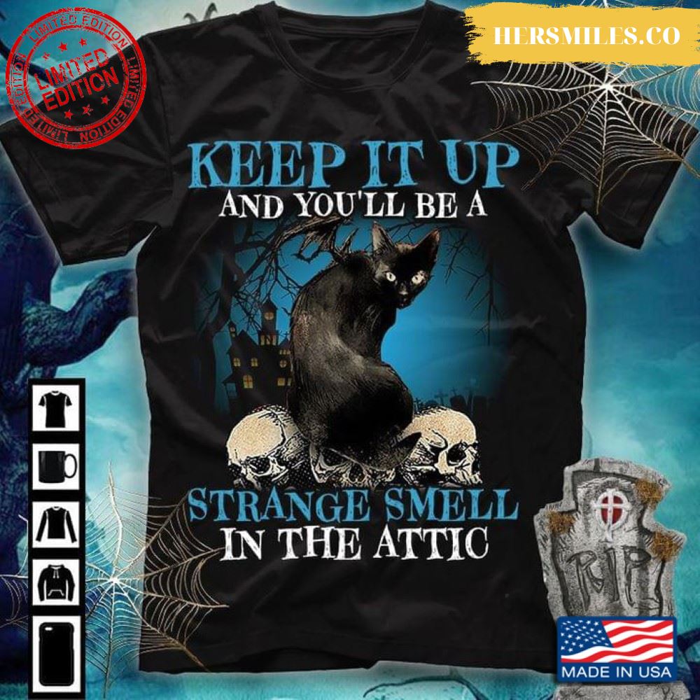 Keep It Up And You’ll Be A Strange Smell In The Attic Black Cat And Skulls for Halloween T-Shirt