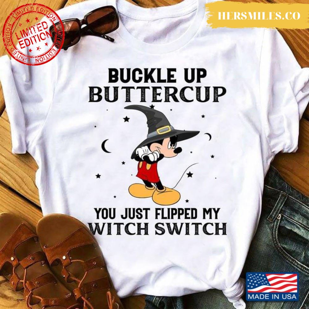 Mickey Mouse Buckle Up Buttercup You Just Flipped My Witch Switch for Halloween Shirt