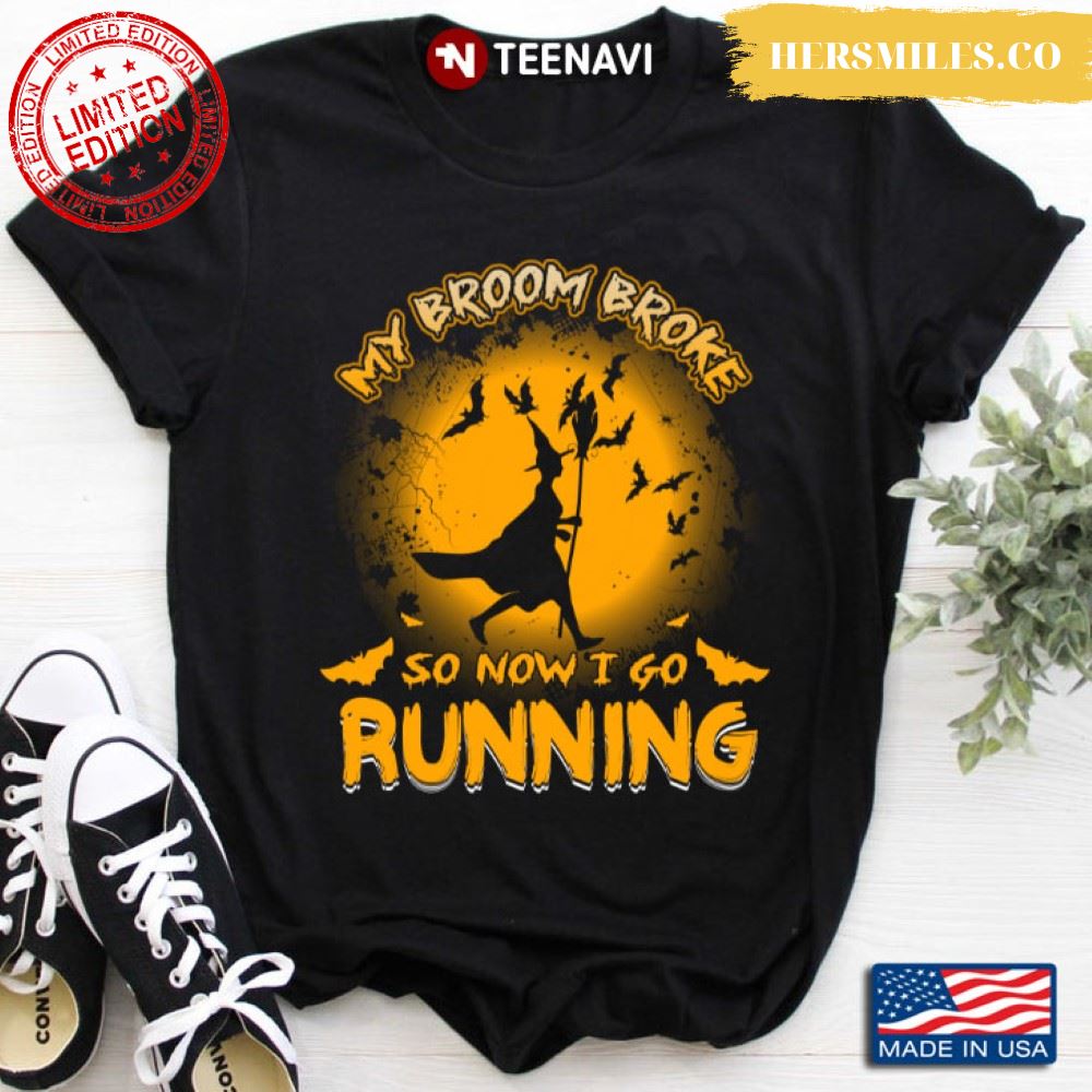 My Broom Broke So Now I Go Running Witch for Halloween Shirt