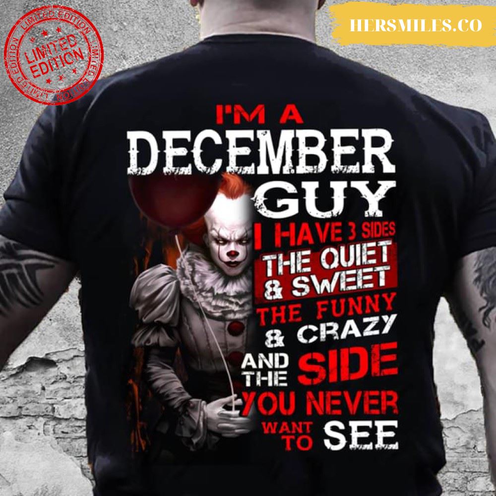 Pennywise IT I’m A December Guy I Have 3 Sides The Quiet &amp Sweet Side The Funny &amp Crazy Side T-Shirt