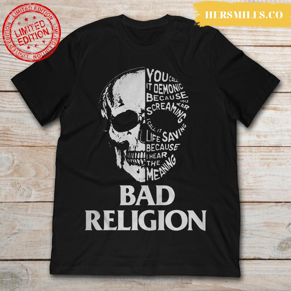 Skull Bad Religion You Call It Demonic Because Your Hear Screaming T-Shirt