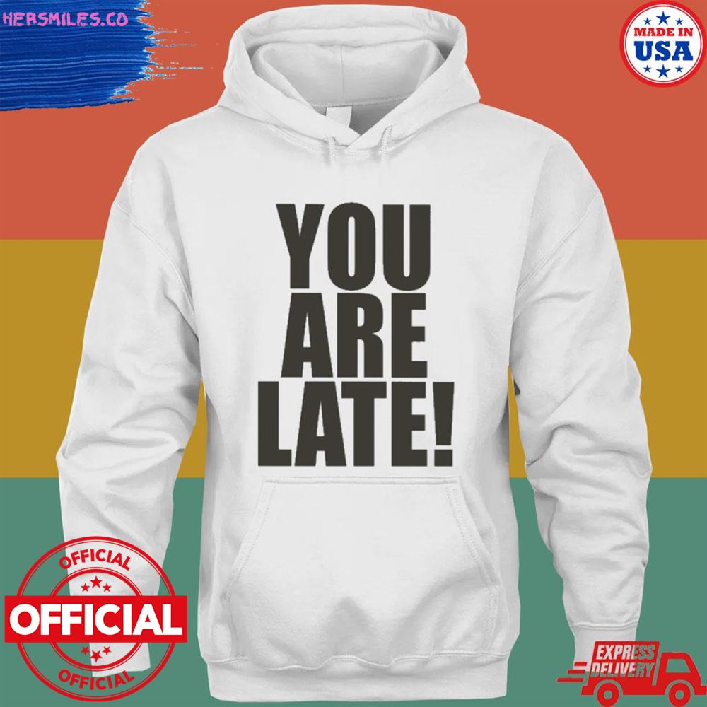 You are late T-shirt