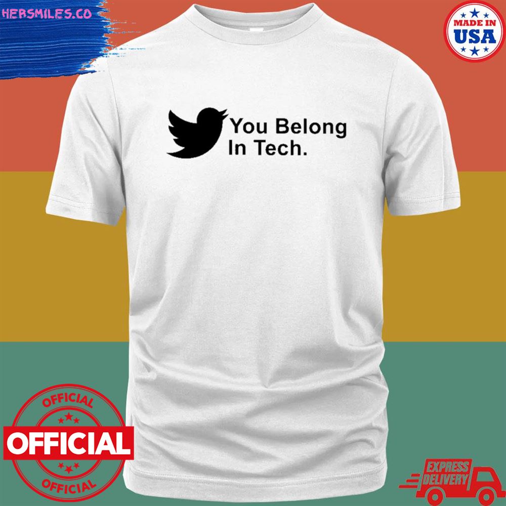 You belong in tech twitter shirt