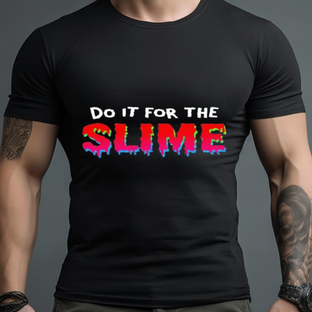Do It For The Slime Shirt - Hersmiles