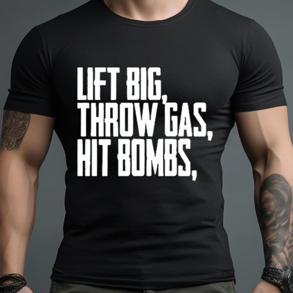 Lift Big Throw Gas Hit Bombs Shirt Hersmiles