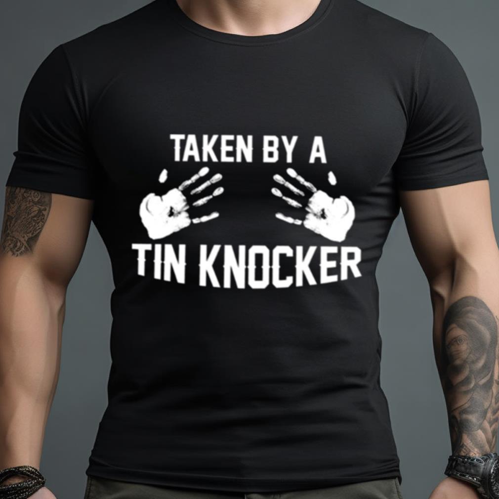 Taken By A Tin Knocker Shirt Hersmiles